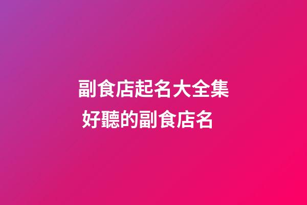 副食店起名大全集 好聽的副食店名-第1張-店鋪起名-玄機派